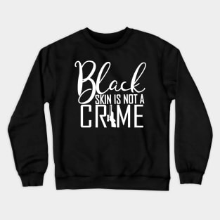 Black Skin Is Not A Crime, Black Power, Stop Police, Black Lives Matter Crewneck Sweatshirt